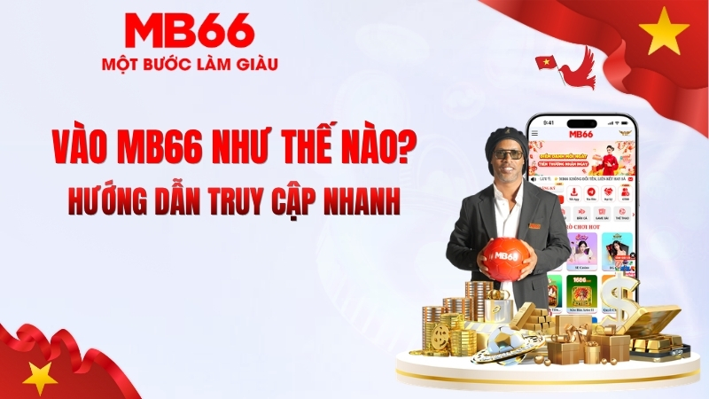 Vào MB66 Như Thế Nào? Hướng Dẫn Truy Cập Nhanh
